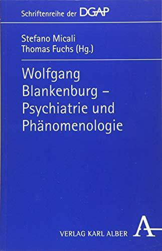 Wolfgang Blankenburg - Psychiatrie und Phänomenologie (DGAP - Schriftenreihe der Deutschen Gesellschaft für phänomenologische Anthropologie, Psychiatrie und Psychotherapie (DGAP))