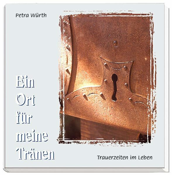 Ein Ort für meine Tränen: Trauerzeiten im Leben