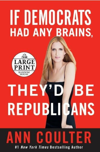 If Democrats Had Any Brains They'd Be Republicans: Ann Coulter at Her Best, Funniest, and Most Outrageous