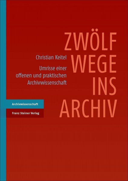Zwölf Wege ins Archiv: Umrisse einer offenen und praktischen Archivwissenschaft