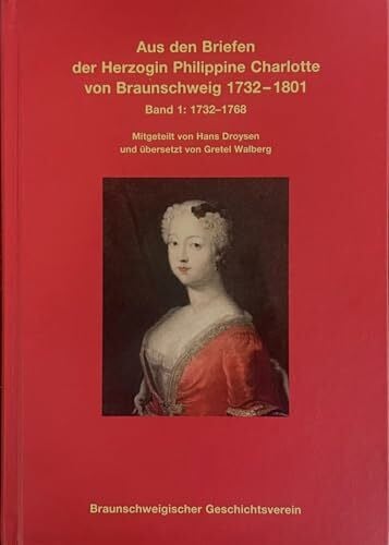 Aus den Briefen der Herzogin Philippine Charlotte von Braunschweig 1732-1801: Band 1: 1732-1768 (Quellen und Forschungen zur Braunschweigischen Landesgeschichte)