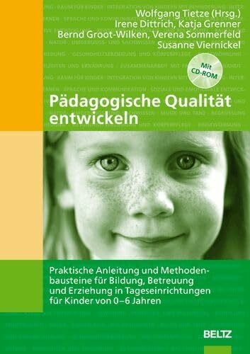 Pädagogische Qualität entwickeln: Praktische Anleitung und Methodenbausteine für Bildung, Betreuung und Erziehung in Tageseinrichtungen für Kinder