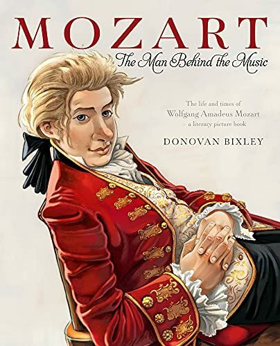 Mozart: The Man Behind the Music: The Life and Times Of Wolfgang Amadeus Mozart- A Literary Picture book