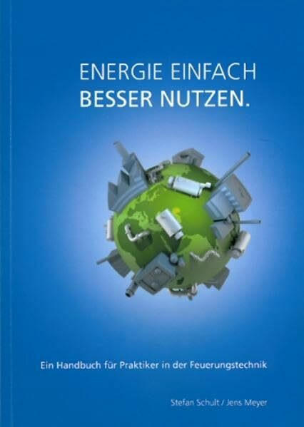 Energie Einfach Besser Nutzen.: Ein Handbuch für Praktiker in der Feuerungstechnik