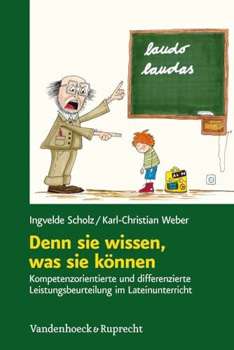 Denn sie wissen, was sie können: Kompetenzorientierte und differenzierte Erhebung, Beurteilung und Bewertung von Schülerleistungen im ... Leistungsbeurteilung im Lateinunterricht