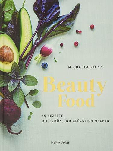 BeautyFood: 55 Rezepte, die schön und glücklich machen