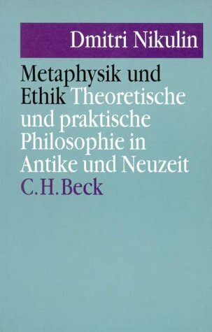 Metaphysik und Ethik: Theoretische und praktische Philosophie in Antike und Neuzeit (Ethik im technischen Zeitalter)