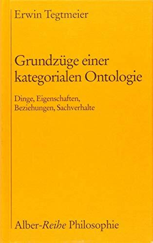 Grundzüge einer kategorialen Ontologie: Dinge, Eigenschaften, Beziehungen, Sachverhalte (Alber Thesen Philosophie)