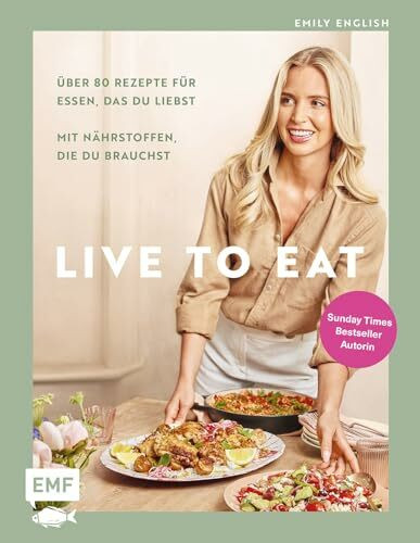 Live to Eat: Über 80 Rezepte für Essen, das du liebst, mit Nährstoffen, die du brauchst | Endlich gesünder leben mit Sunday-Times-Bestseller-Autorin und Ernährungswissenschaftlerin @emthenutritionist