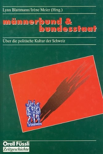 Männerbund & Bundesstaat: Über die politische Kultur der Schweiz