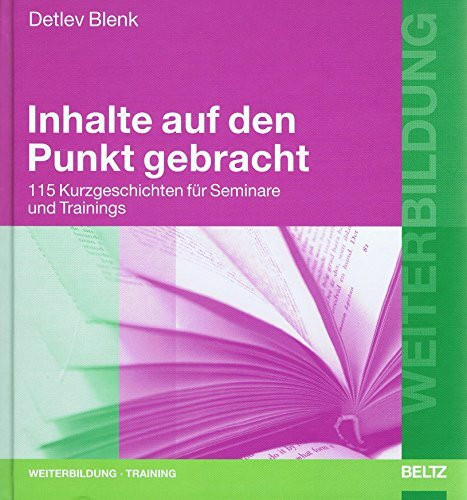 Inhalte auf den Punkt gebracht: 125 Kurzgeschichten für Seminare und Trainings (Beltz Weiterbildung)