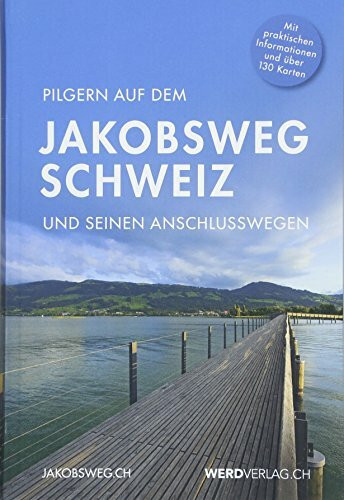 Pilgern auf dem Jakobsweg Schweiz: und seinen Anschlusswegen