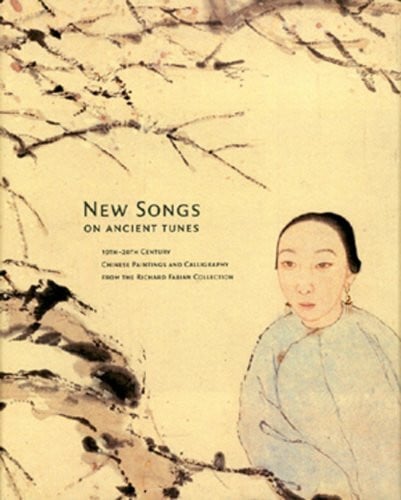 New Songs on Ancient Tunes. 19th-20th Century Chinese Paintings and Calligraphy from the Richard Fabian Collection
