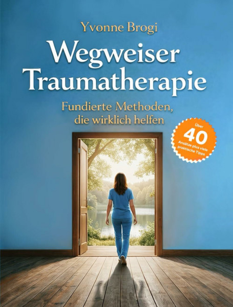 Wegweiser Traumatherapie: Ein Leitfaden für alle, die Unterstützung suchen und geben – fundierte Methoden, die wirklich helfen!