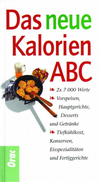 Das neue Kalorien-ABC: 7000 Werte - Vorspeisen, Hauptgerichte, Desserts und Getränke, Tiefkühlkost, Konserven, Eisspezialitäten und Fertiggerichte