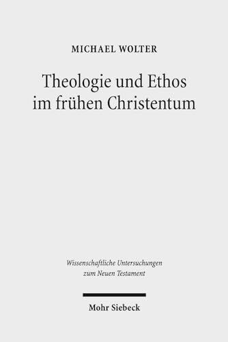 Theologie und Ethos im frühen Christentum: Studien zu Jesus, Paulus und Lukas (Wissenschaftliche Untersuchungen zum Neuen Testament, Band 236)