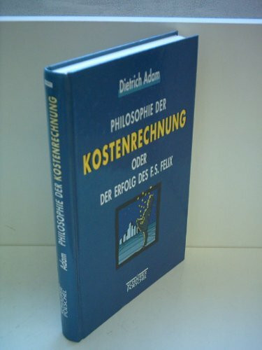 Philosophie der Kostenrechnung oder Der Erfolg des F. S. Felix