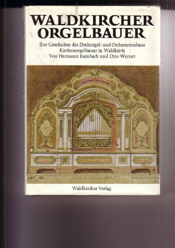 Waldkircher Orgelbauer. Zur Geschichte des Drehorgel- und Orchestrionbaus