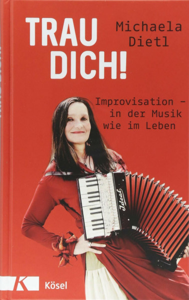 Trau dich!: Improvisation - in der Musik wie im Leben