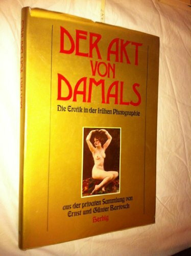 Der Akt von damals. Die Erotik in der frühen Photographie