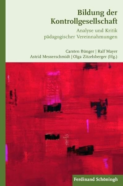 Bildung der Kontrollgesellschaft: Analyse und Kritik pädagogischer Vereinnahmungen
