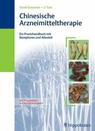 Chinesische Arzneimitteltherapie: Ein Praxisbuch mit Rezepturen und Atlasteil: Ein Praxishandbuch mit Rezepturen und Atlasteil. Mit Arzneimittel- und Rezepturvergleich