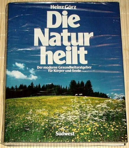 Die Natur heilt. Der moderne Gesundheitsratgeber für Körper und Seele