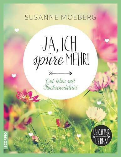 Ja, ich spüre mehr: Gut leben mit Hochsensibilität (Leichter leben)