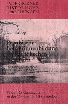 Preußische Lehrerinnenbildung im katholischen Westfalen. Das Lehrerinnenseminar in Paderborn 1832-1926