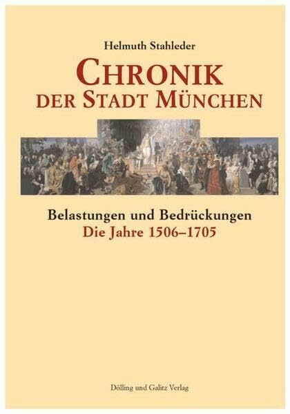 Chronik der Stadt München. Band 1 bis 3 / Chronik der Stadt München. Band 2: Belastungen und Bedrückungen - Die Jahre 1506-1705