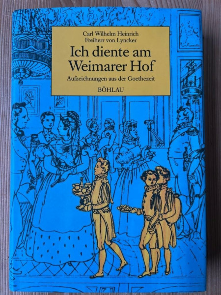 Ich diente am Weimarer Hof: Aufzeichnungen aus der Goethezeit