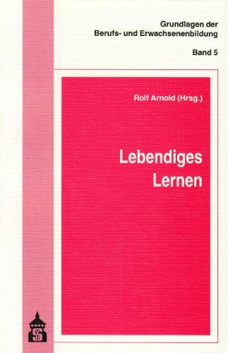 Lebendiges Lernen (Grundlagen der Berufs- und Erwachsenenbildung)