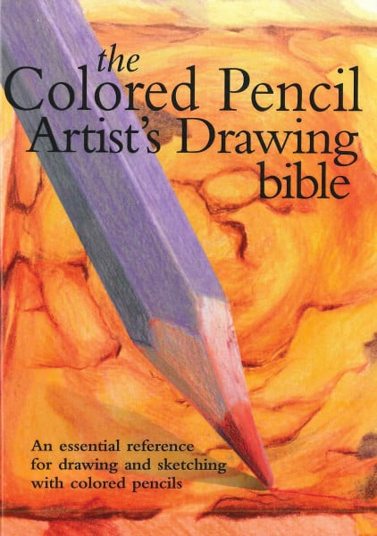 Colored Pencil Artist's Drawing Bible: An Essential Reference for Drawing and Sketching with Colored Pencils (Artist's Bibles, Band 6)