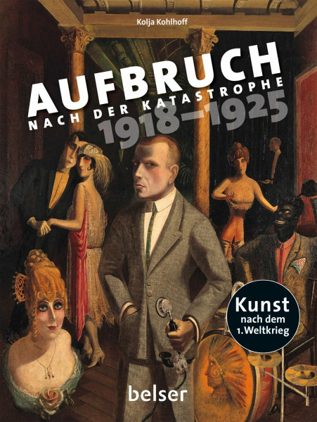 Aufbruch nach der Katastrophe 1918 - 1925: Kunst nach dem Ersten Weltkrieg