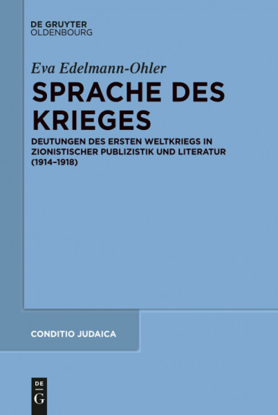 Sprache des Krieges: Deutungen des Ersten Weltkriegs in zionistischer Publizistik und Literatur (1914-1918) (Conditio Judaica, 88, Band 88)