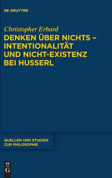 Denken über nichts - Intentionalität und Nicht-Existenz bei Husserl: Intentionalität und das Problem der Nicht-Existenz bei Husserl (Quellen und Studien zur Philosophie, 118, Band 118)