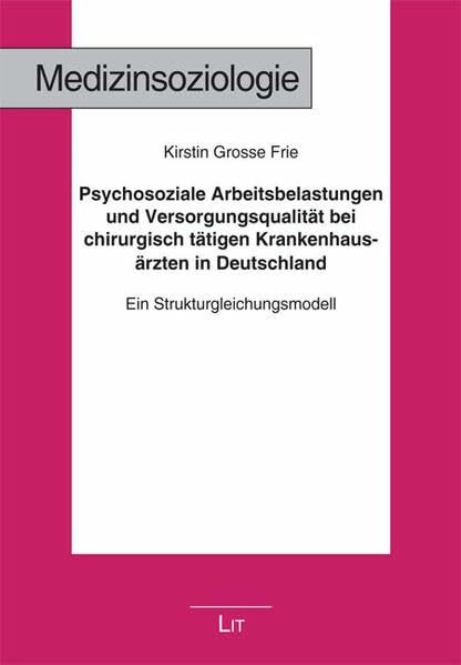 Psychosoziale Arbeitsbelastungen und Versorgungsqualität bei chirurgisch tätigen Krankenhausärzten in Deutschland: Ein Strukturgleichungsmodell (Medizinsoziologie)
