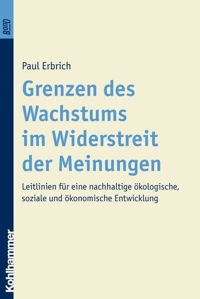 Grenzen des Wachstums im Widerstreit der Meinungen. BonD: Leitlinien für eine nachhaltige ökologische, soziale und ökonomische Entwicklung (Globale ... zu einer neuen Weltkultur, 8, Band 8)