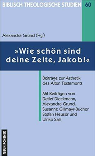 "Wie schön sind deine Zelte, Jakob!". Beiträge zur Ästhetik des Alten Testaments (Biblisch-Theologische Studien)