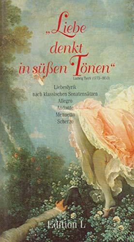 Liebe denkt in süßen Tönen: Liebeslyrik nach klassischen Sonatensätzen Liebe denkt in süßen Tönen: Liebeslyrik nach klassischen Sonatensätzen