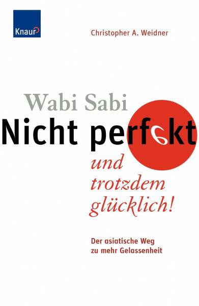 Wabi Sabi - Nicht perfekt und trotzdem glücklich!: Der asiatische Weg zu mehr Gelassenheit