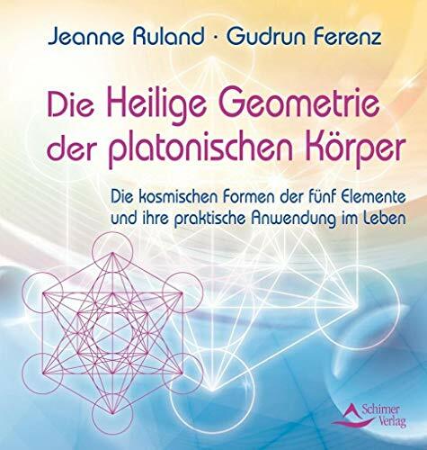 Die Heilige Geometrie der platonischen Körper: Die kosmischen Formen der fünf Elemente und ihre praktische Anwendung im Leben Die Heilige Geometrie der platonischen Körper: Die kosmischen Formen der fünf Elemente und ihre praktische Anwendung im Leben