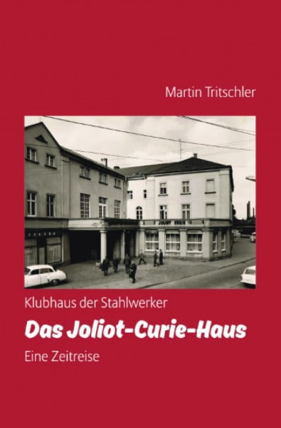 Klubhaus der Stahlwerker - Das Joliot-Curie-Haus - Eine Zeitreise