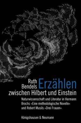 Erzählen zwischen Hilbert und Einstein: Naturwissenschaft und Literatur in Hermann Brochs »Eine methodologische Novelle« und Robert Musils »Drei ... Schriften. Reihe Literaturwissenschaft)