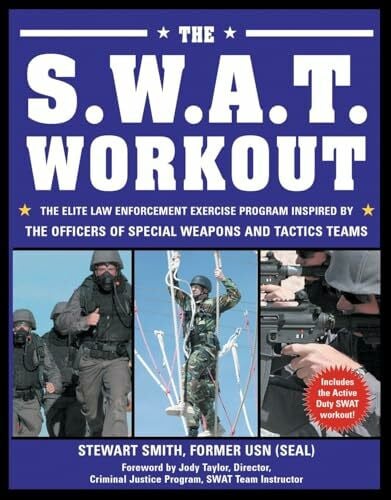 The S.W.A.T. Workout: The Elite Law Enforcement Exercise Program Inspired by the Officers of Special Weapons and Tactics Teams