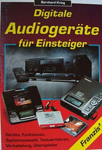 Digitale Audio-Geräte für den Einsteiger: Geräte, Funktionen, Systemauswahl, Testverfahren, Verkabelung, Überspielmöglichkeiten