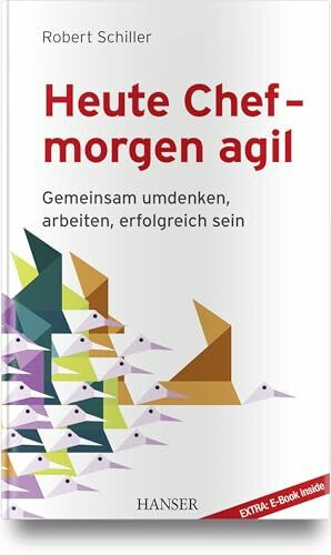 Heute Chef - morgen agil: Gemeinsam umdenken, arbeiten, erfolgreich sein