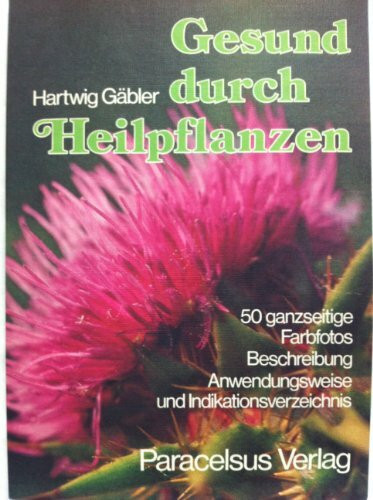 Gesund durch Heilpflanzen. Beschreibung, Anwendungsweise und Indikationsverzeichnis
