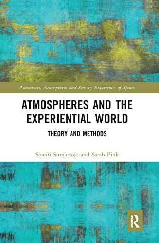 Atmospheres and the Experiential World: Theory and Methods (Ambiances, Atmospheres and Sensory Experiences of Spaces)