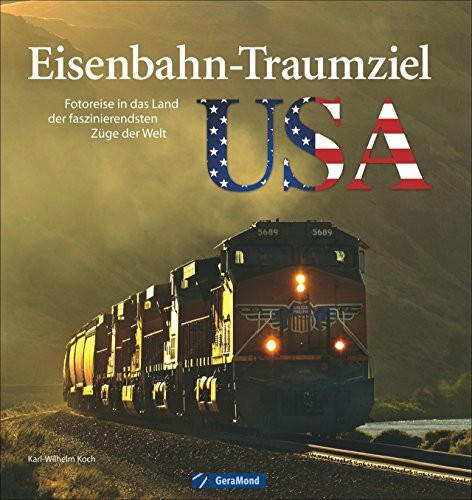 Eisenbahnstrecken USA: Fotoreise ins Land der faszinierendsten Züge der Welt - ein Bildband über das Eisenbahn-Traumziel USA; von der Ostküste bis zur ... das Land der faszinierendsten Züge der Welt